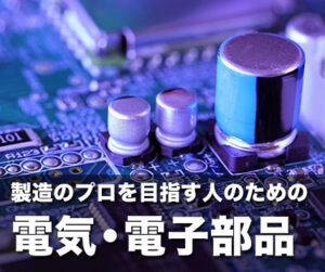 製造のプロを目指す人のための電気・電子部品