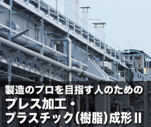 製造のプロを目指す人のためのプレス加工・プラスチック（樹脂）成形Ⅱ