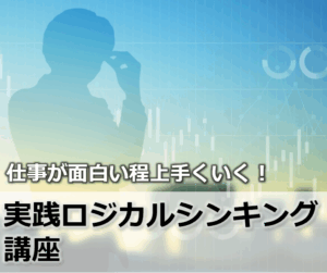 仕事が面白い程上手くいく！ 実践ロジカルシンキング講座